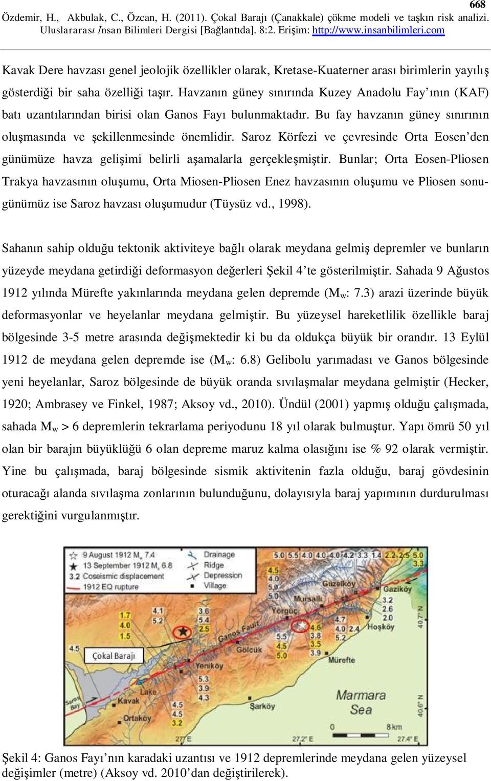 Saroz Körfezi ve çevresinde Orta Eosen den günümüze havza gelişimi belirli aşamalarla gerçekleşmiştir.