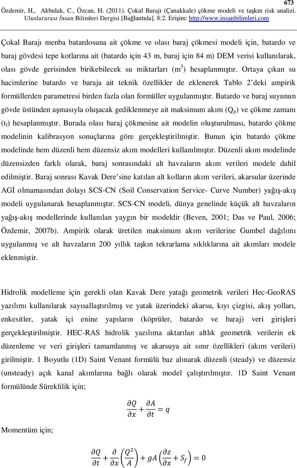 Ortaya çıkan su hacimlerine batardo ve baraja ait teknik özellikler de eklenerek Tablo 2 deki ampirik formüllerden parametresi birden fazla olan formüller uygulanmıştır.