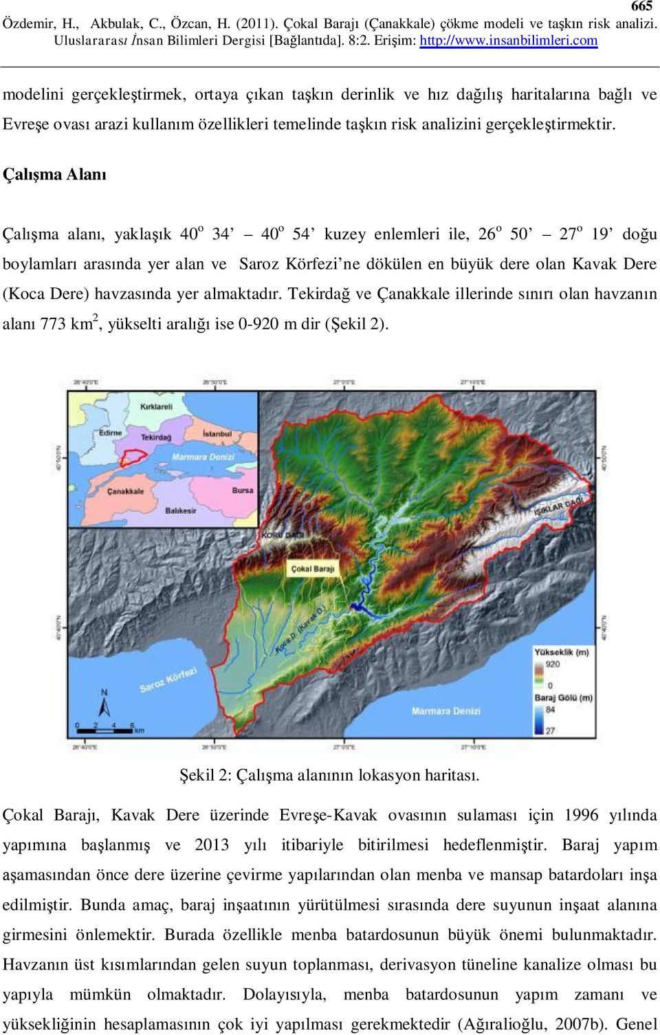 havzasında yer almaktadır. Tekirdağ ve Çanakkale illerinde sınırı olan havzanın alanı 773 km 2, yükselti aralığı ise 0-920 m dir (Şekil 2). Şekil 2: Çalışma alanının lokasyon haritası.