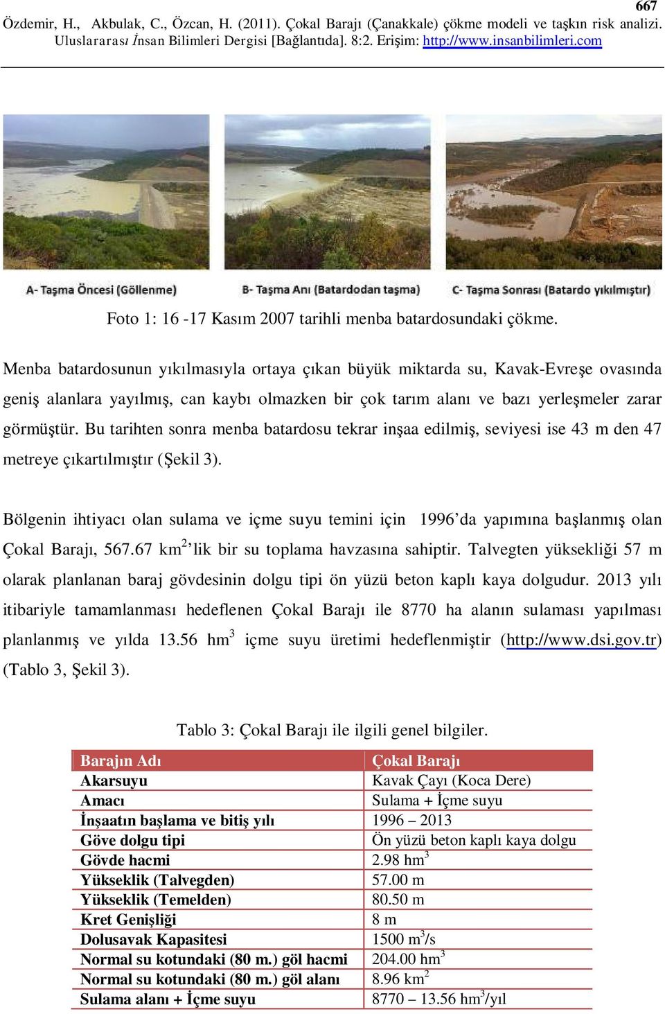 Bu tarihten sonra menba batardosu tekrar inşaa edilmiş, seviyesi ise 43 m den 47 metreye çıkartılmıştır (Şekil 3).