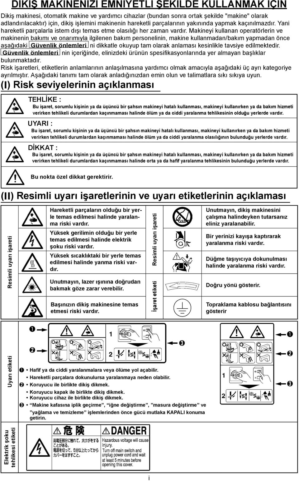 Makineyi kullanan operatörlerin ve makinenin bakımı ve onarımıyla ilgilenen bakım personelinin, makine kullanmadan/bakım yapmadan önce aşağıdaki Güvenlik önlemleri ni dikkatle okuyup tam olarak