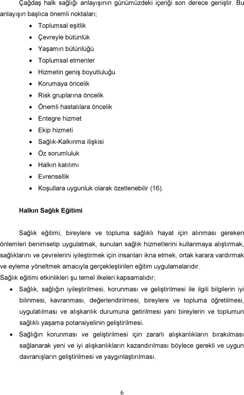 öncelik Entegre hizmet Ekip hizmeti Sağlık-Kalkınma iliģkisi Öz sorumluluk Halkın katılımı Evrensellik KoĢullara uygunluk olarak özetlenebilir (16).