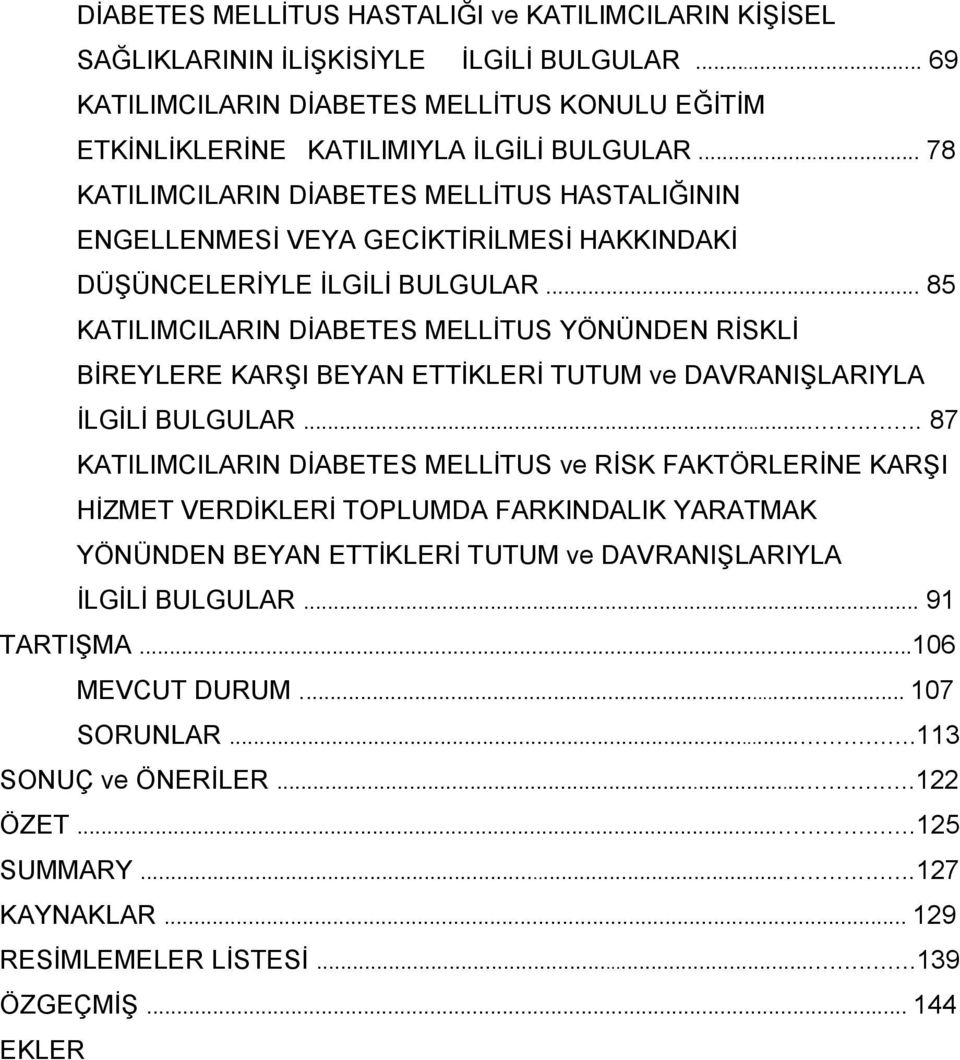 .. 85 KATILIMCILARIN DĠABETES MELLĠTUS YÖNÜNDEN RĠSKLĠ BĠREYLERE KARġI BEYAN ETTĠKLERĠ TUTUM ve DAVRANIġLARIYLA ĠLGĠLĠ BULGULAR.