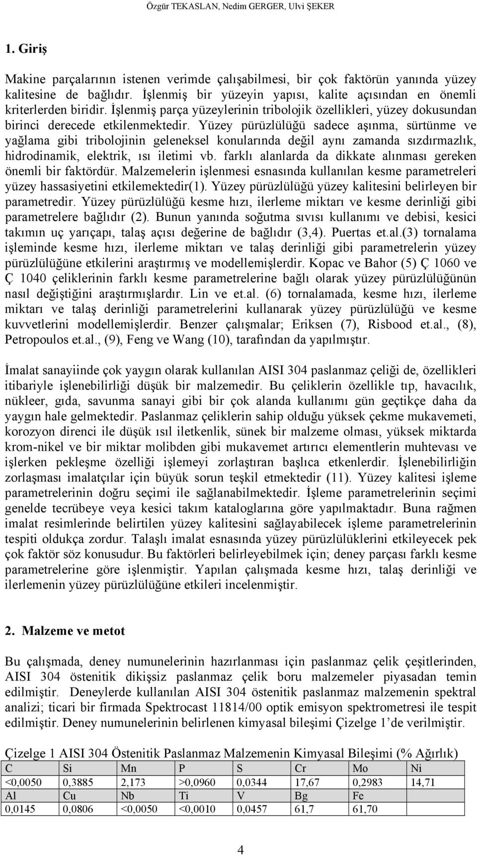 Yüzey pürüzlülüğü sadece aşınma, sürtünme ve yağlama gibi tribolojinin geleneksel konularında değil aynı zamanda sızdırmazlık, hidrodinamik, elektrik, ısı iletimi vb.