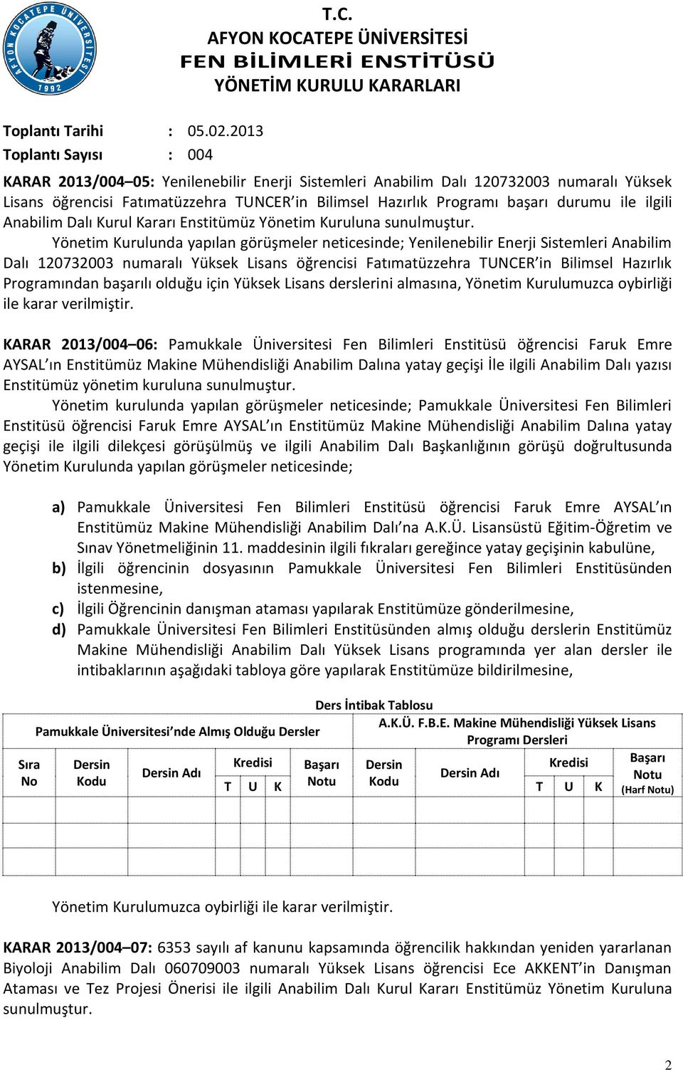 Yönetim Kurulunda yapılan görüşmeler neticesinde; Yenilenebilir Enerji Sistemleri Anabilim Dalı 120732003 numaralı Yüksek Lisans öğrencisi Fatımatüzzehra TUNCER in Bilimsel Hazırlık Programından