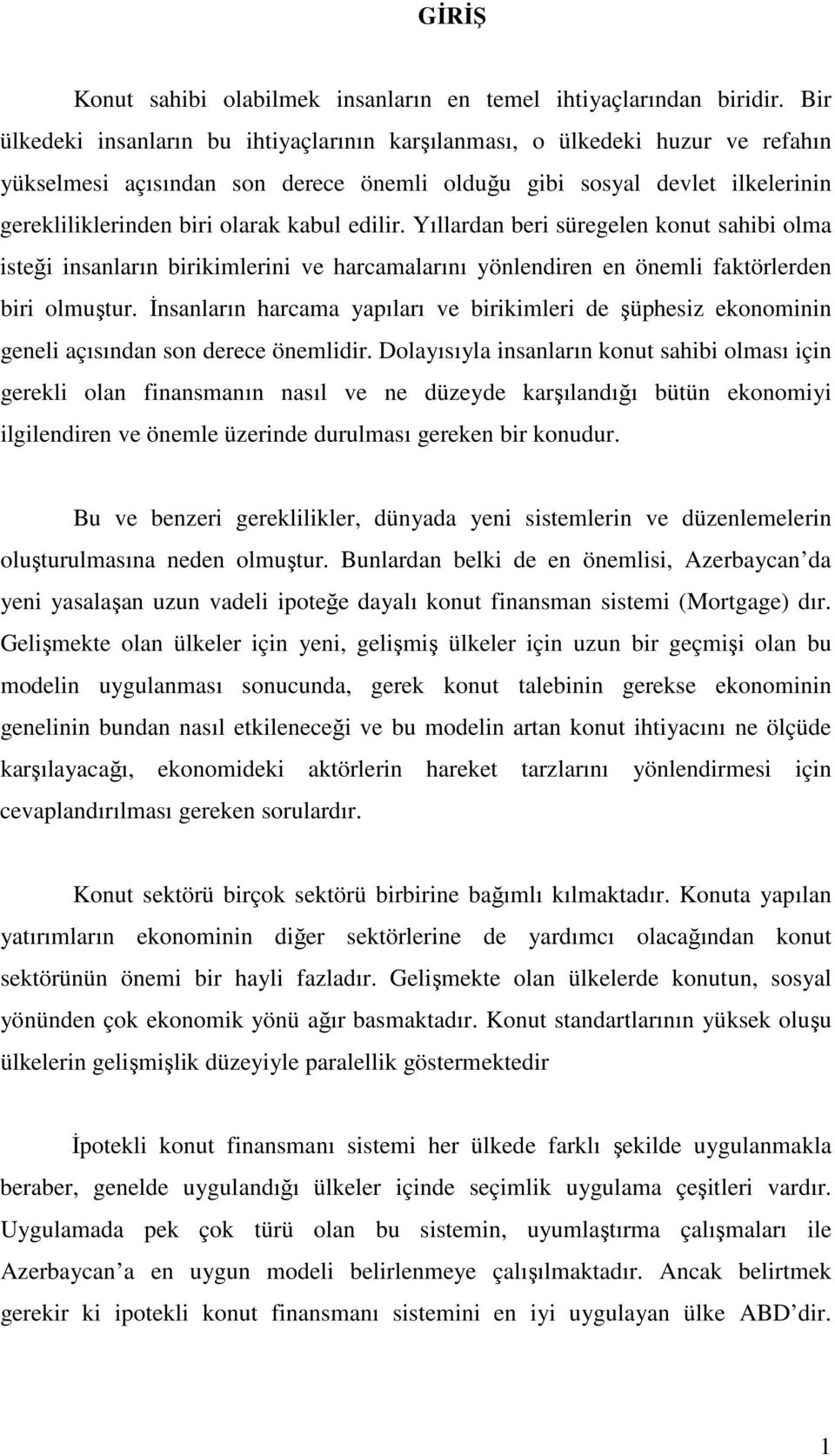 edilir. Yıllardan beri süregelen konut sahibi olma isteği insanların birikimlerini ve harcamalarını yönlendiren en önemli faktörlerden biri olmuştur.