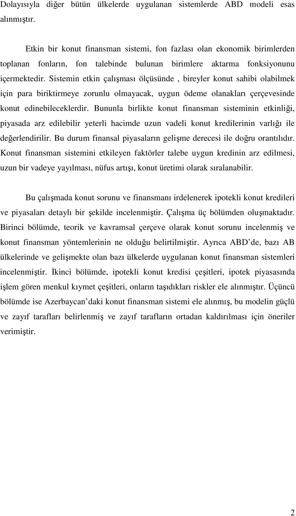 Sistemin etkin çalışması ölçüsünde, bireyler konut sahibi olabilmek için para biriktirmeye zorunlu olmayacak, uygun ödeme olanakları çerçevesinde konut edinebileceklerdir.