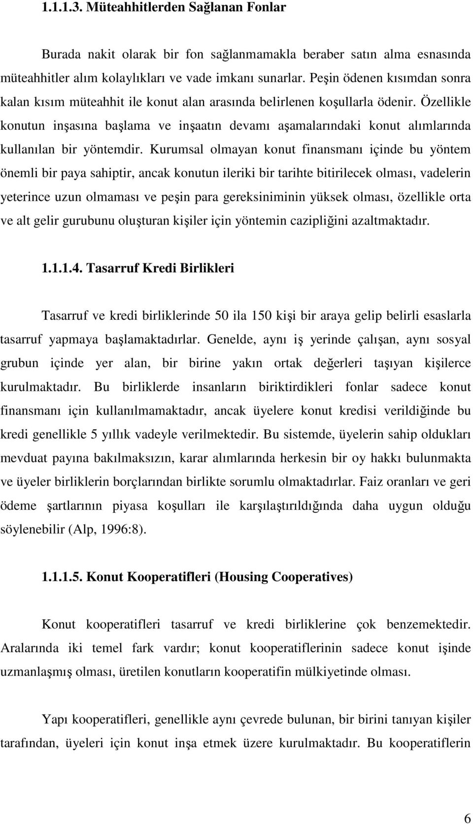 Özellikle konutun inşasına başlama ve inşaatın devamı aşamalarındaki konut alımlarında kullanılan bir yöntemdir.