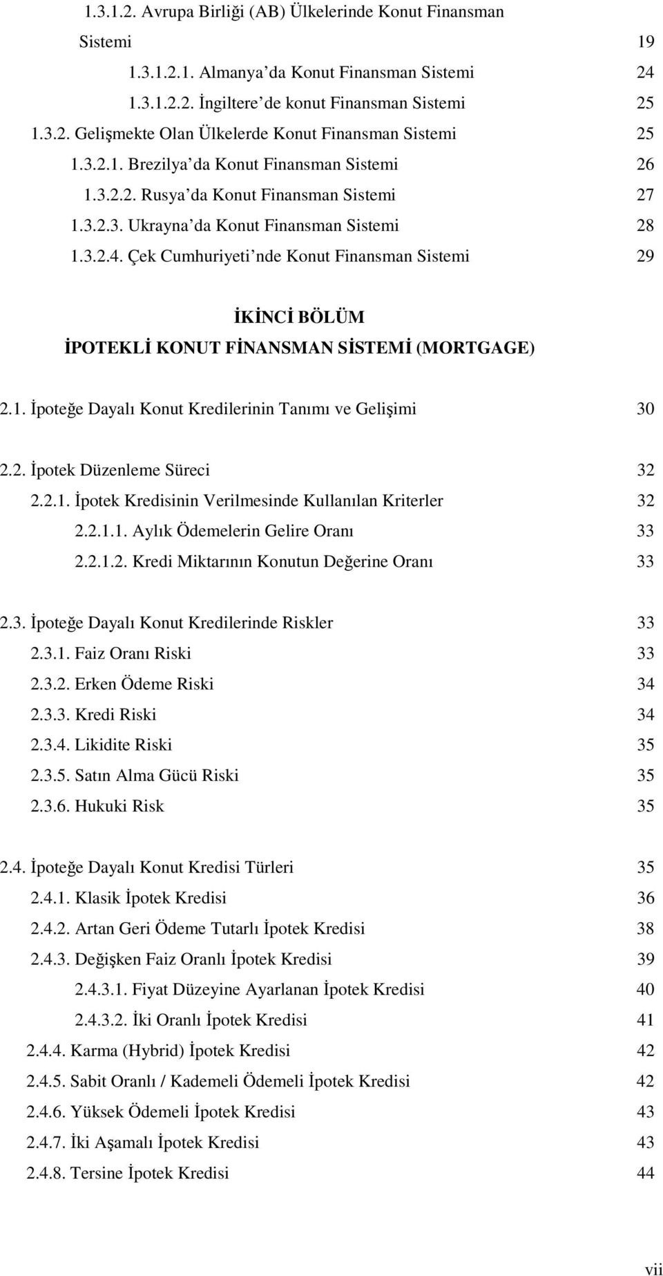 Çek Cumhuriyeti nde Konut Finansman Sistemi 29 İKİNCİ BÖLÜM İPOTEKLİ KONUT FİNANSMAN SİSTEMİ (MORTGAGE) 2.1. İpoteğe Dayalı Konut Kredilerinin Tanımı ve Gelişimi 30 2.2. İpotek Düzenleme Süreci 32 2.