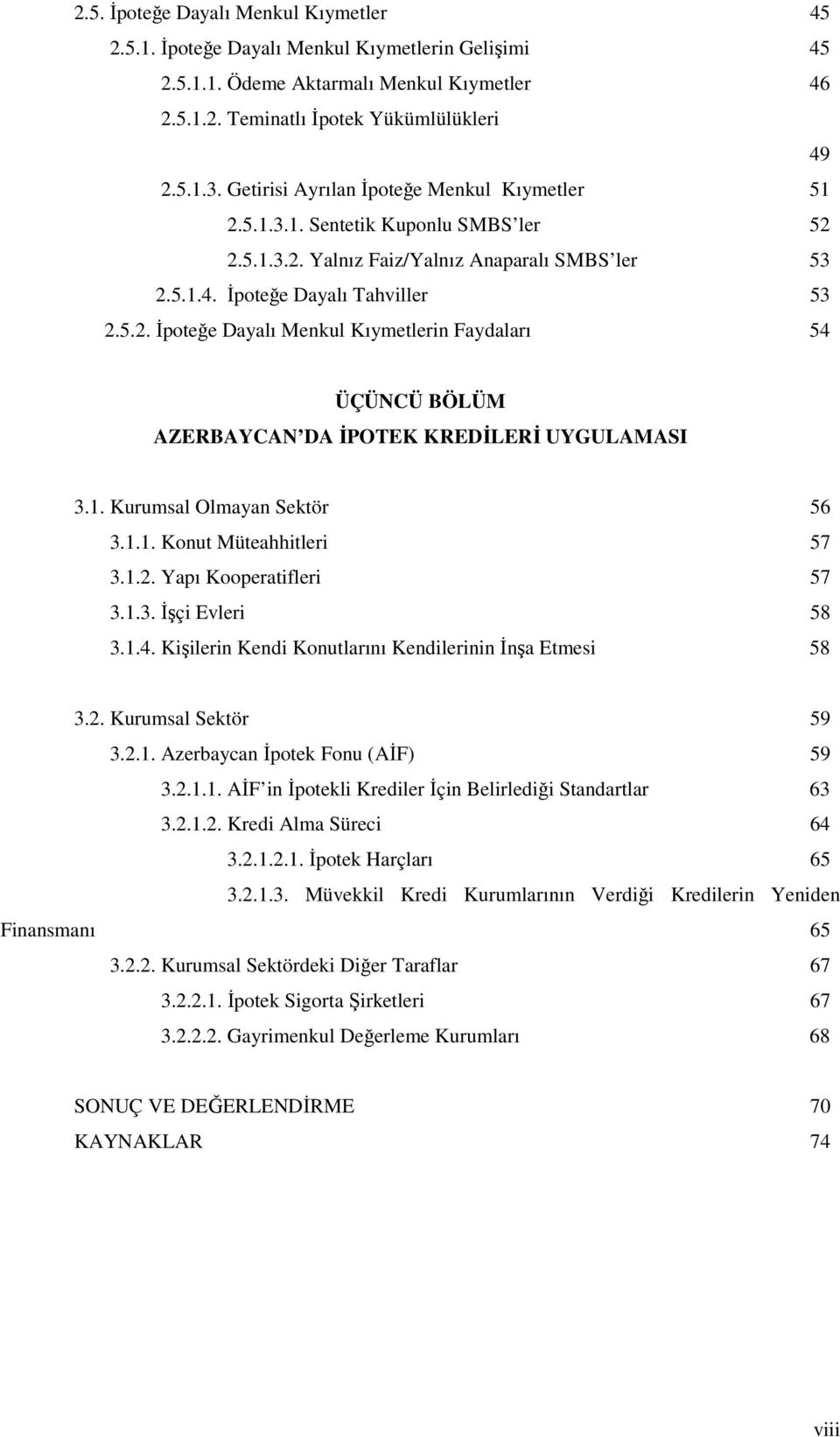 1. Kurumsal Olmayan Sektör 56 3.1.1. Konut Müteahhitleri 57 3.1.2. Yapı Kooperatifleri 57 3.1.3. İşçi Evleri 58 3.1.4. Kişilerin Kendi Konutlarını Kendilerinin İnşa Etmesi 58 3.2. Kurumsal Sektör 59 3.