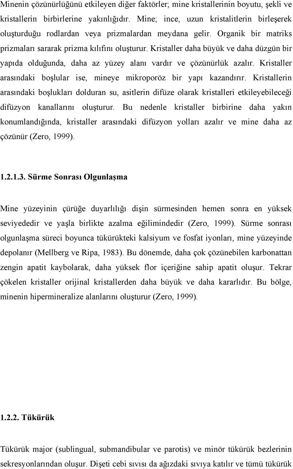 Kristaller daha büyük ve daha düzgün bir yapıda olduğunda, daha az yüzey alanı vardır ve çözünürlük azalır. Kristaller arasındaki boşlular ise, mineye mikroporöz bir yapı kazandırır.