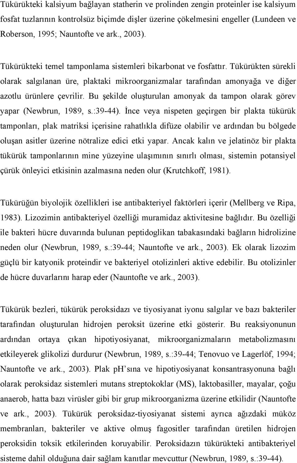 Tükürükten sürekli olarak salgılanan üre, plaktaki mikroorganizmalar tarafından amonyağa ve diğer azotlu ürünlere çevrilir.