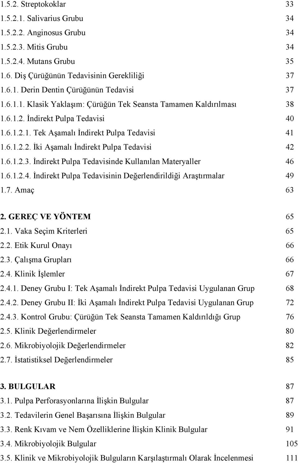 6.1.2.3. İndirekt Pulpa Tedavisinde Kullanılan Materyaller 46 1.6.1.2.4. İndirekt Pulpa Tedavisinin Değerlendirildiği Araştırmalar 49 1.7. Amaç 63 2. GEREÇ VE YÖNTEM 65 2.1. Vaka Seçim Kriterleri 65 2.