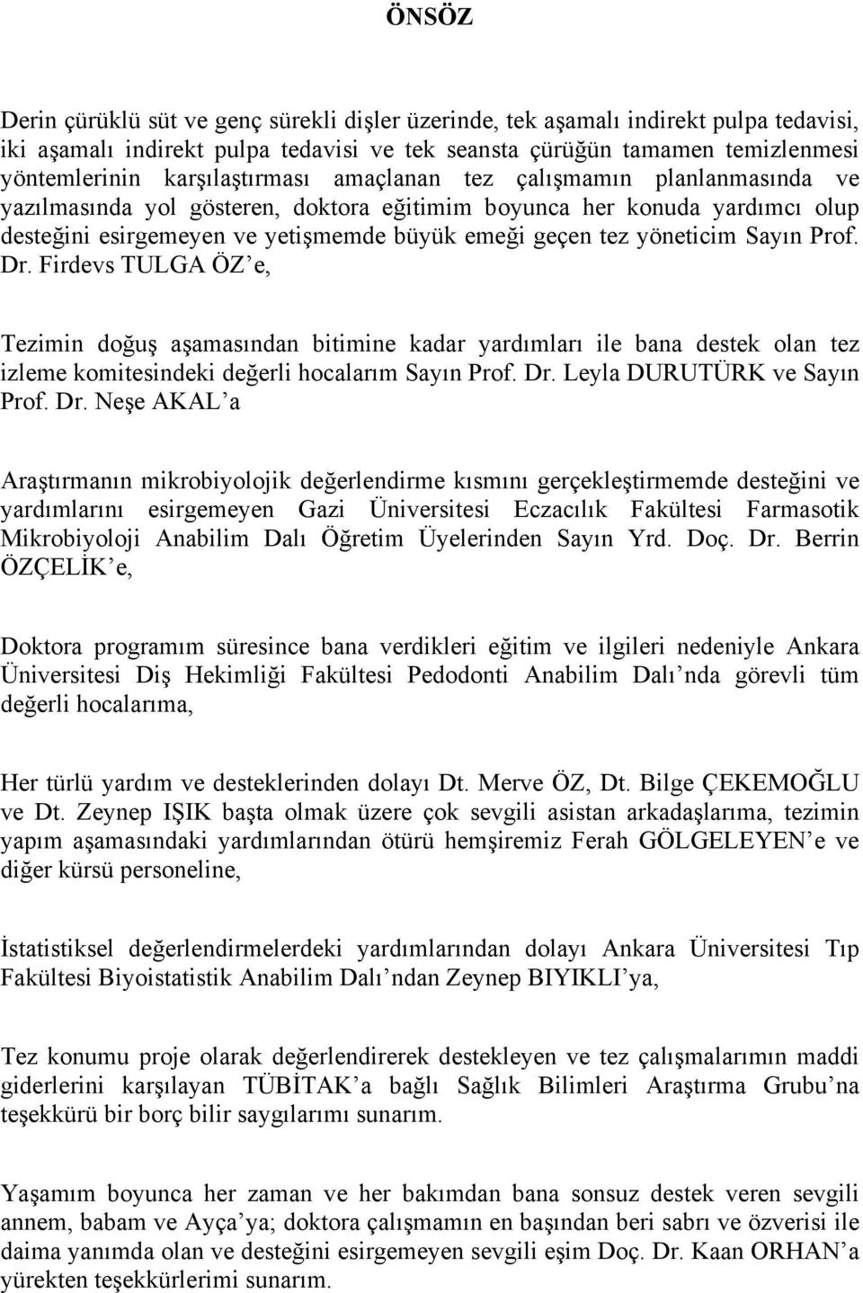 yöneticim Sayın Prof. Dr. Firdevs TULGA ÖZ e, Tezimin doğuş aşamasından bitimine kadar yardımları ile bana destek olan tez izleme komitesindeki değerli hocalarım Sayın Prof. Dr. Leyla DURUTÜRK ve Sayın Prof.