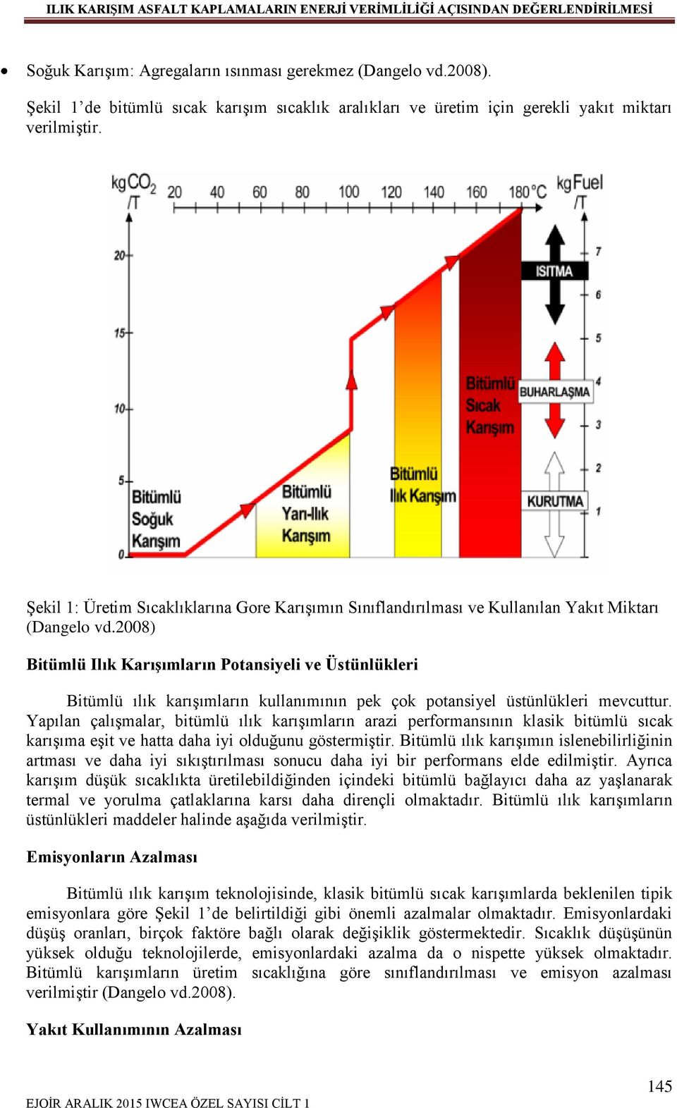 2008) Bitümlü Ilık KarıĢımların Potansiyeli ve Üstünlükleri Bitümlü ılık karışımların kullanımının pek çok potansiyel üstünlükleri mevcuttur.