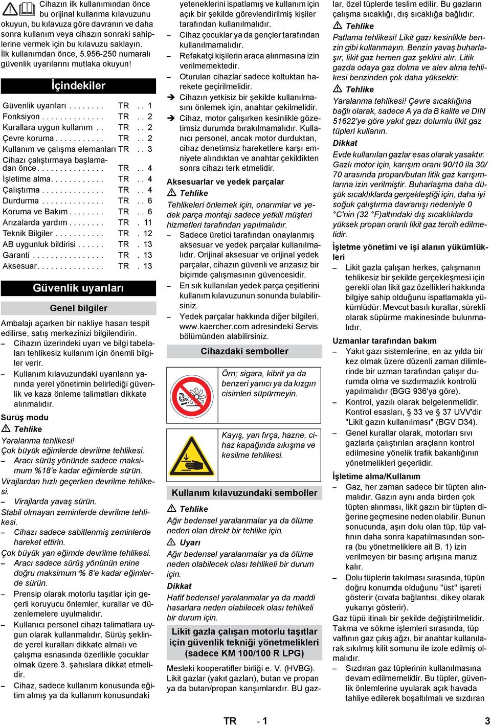 ............ 2 Kullanım ve çalışma elemanları.. 3 Cihazı çalıştırmaya başlamadan önce................. 4 İşletime alma.............. 4 Çalıştırma................ 4 Durdurma................ 6 Koruma ve Bakım.