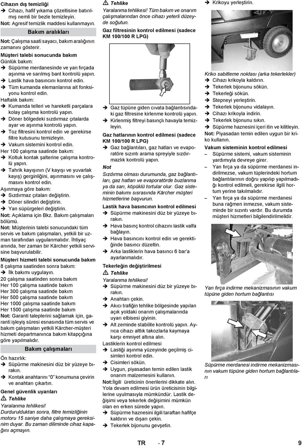 Lastik hava basıncını kontrol edin. Tüm kumanda elemanlarına ait fonksiyonu kontrol edin. Haftalık bakım: Kumanda telleri ve hareketli parçalara kolay çalışma kontrolü yapın.