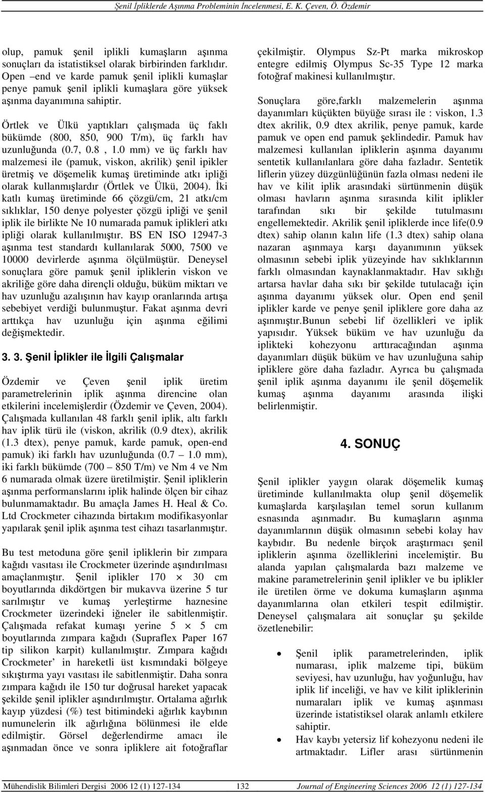 Örtlek ve Ülkü yaptıkları çalışmada üç faklı bükümde (800, 850, 900 T/m), üç farklı hav uzunluğunda (0.7, 0.8, 1.