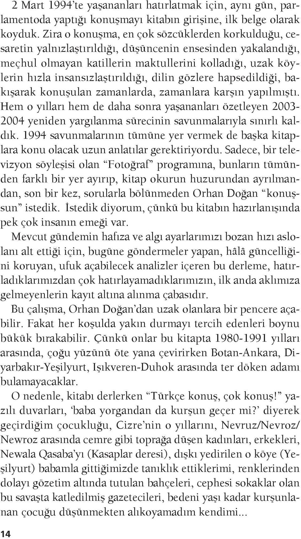 insansızlaştırıldığı, dilin gözlere hapsedildiği, bakışarak konuşulan zamanlarda, zamanlara karşın yapılmıştı.