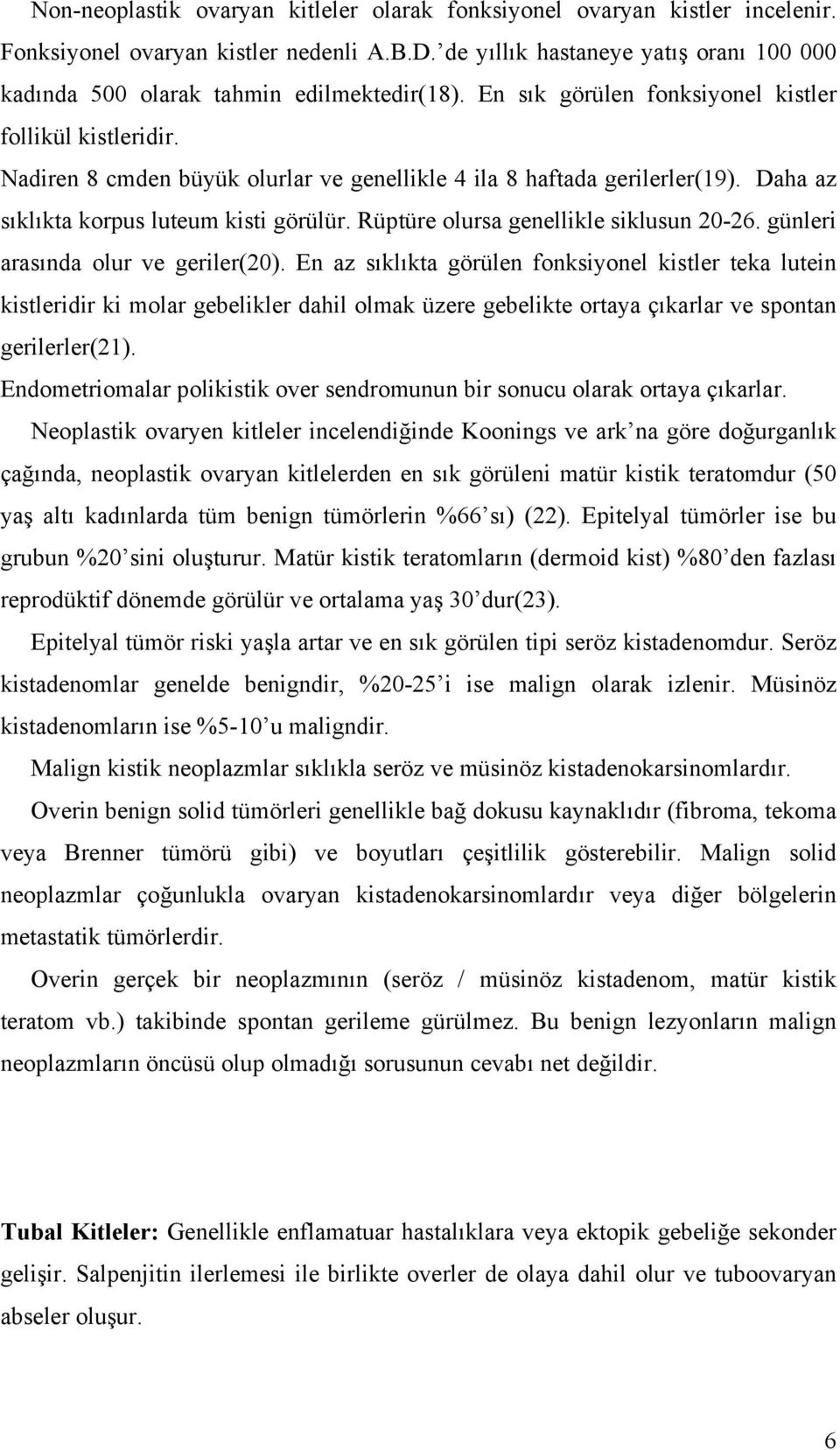 Nadiren 8 cmden büyük olurlar ve genellikle 4 ila 8 haftada gerilerler(19). Daha az sıklıkta korpus luteum kisti görülür. Rüptüre olursa genellikle siklusun 20-26.