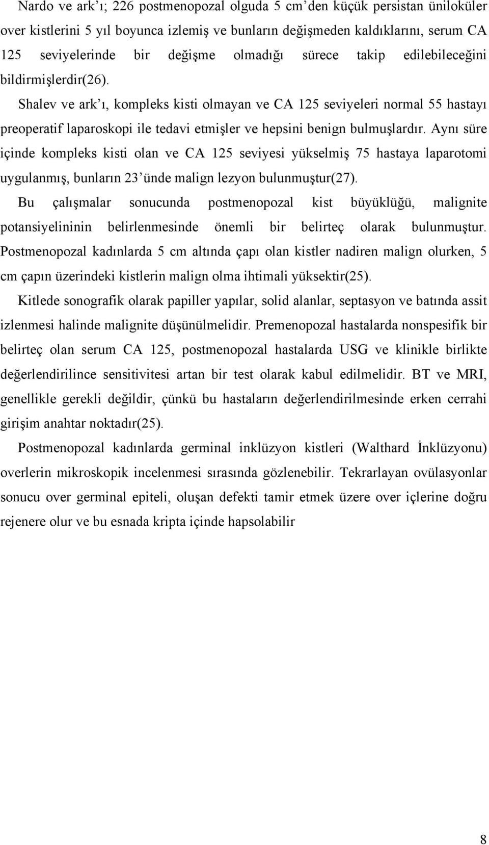 Shalev ve ark ı, kompleks kisti olmayan ve CA 125 seviyeleri normal 55 hastayı preoperatif laparoskopi ile tedavi etmişler ve hepsini benign bulmuşlardır.