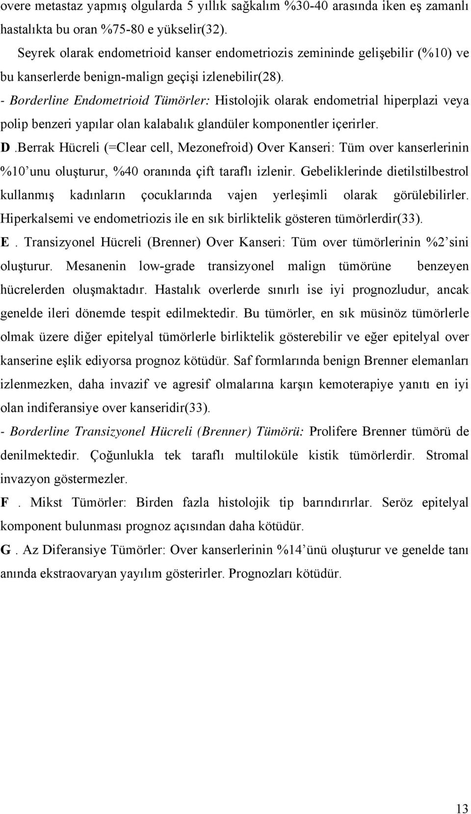 - Borderline Endometrioid Tümörler: Histolojik olarak endometrial hiperplazi veya polip benzeri yapılar olan kalabalık glandüler komponentler içerirler. D.