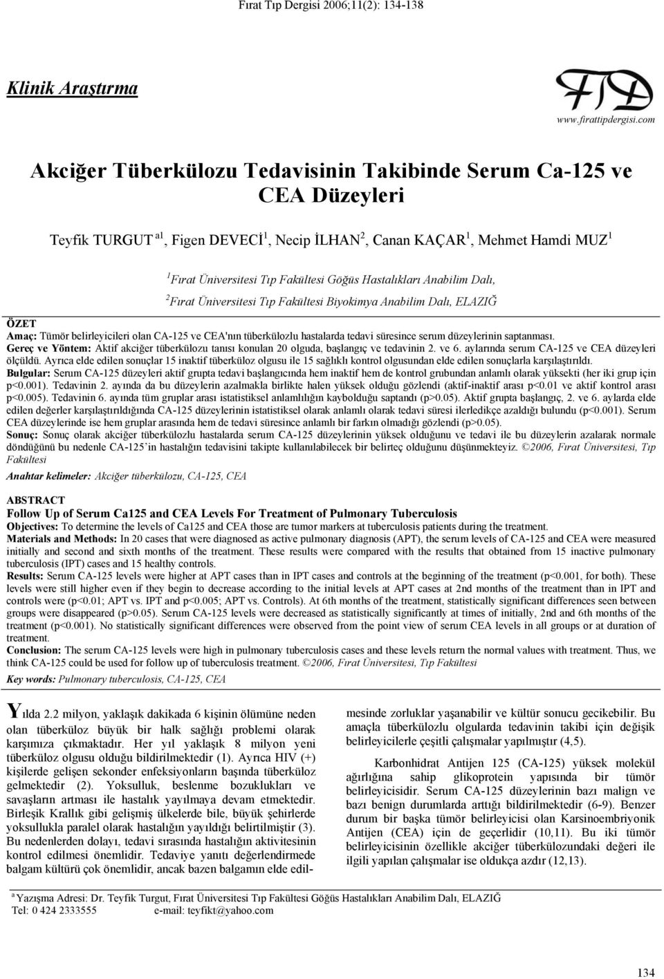 Hastalıkları Anabilim Dalı, 2 Fırat Üniversitesi Tıp Fakültesi Biyokimya Anabilim Dalı, ELAZIĞ ÖZET Amaç: Tümör belirleyicileri olan CA-125 ve CEA'nın tüberkülozlu hastalarda tedavi süresince serum