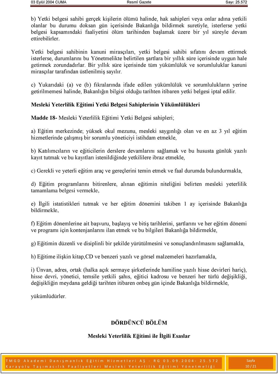 Yetki belgesi sahibinin kanuni mirasçıları, yetki belgesi sahibi sıfatını devam ettirmek isterlerse, durumlarını bu Yönetmelikte belirtilen şartlara bir yıllık süre içerisinde uygun hale getirmek