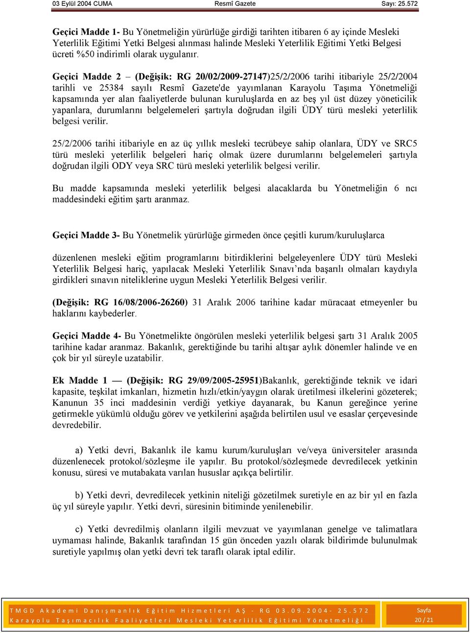 Geçici Madde 2 (Değişik: RG 20/02/2009-27147)25/2/2006 tarihi itibariyle 25/2/2004 tarihli ve 25384 sayılı Resmî Gazete'de yayımlanan Karayolu Taşıma Yönetmeliği kapsamında yer alan faaliyetlerde