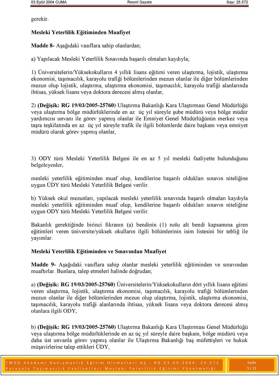 yıllık lisans eğitimi veren ulaştırma, lojistik, ulaştırma ekonomisi, taşımacılık, karayolu trafiği bölümlerinden mezun olanlar ile diğer bölümlerinden mezun olup lojistik, ulaştırma, ulaştırma