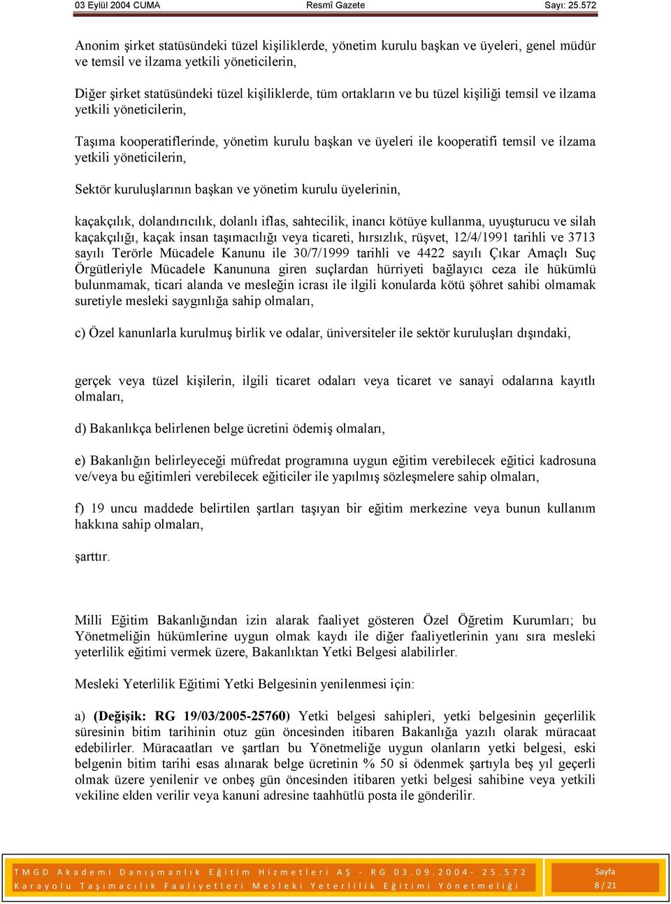 başkan ve yönetim kurulu üyelerinin, kaçakçılık, dolandırıcılık, dolanlı iflas, sahtecilik, inancı kötüye kullanma, uyuşturucu ve silah kaçakçılığı, kaçak insan taşımacılığı veya ticareti, hırsızlık,