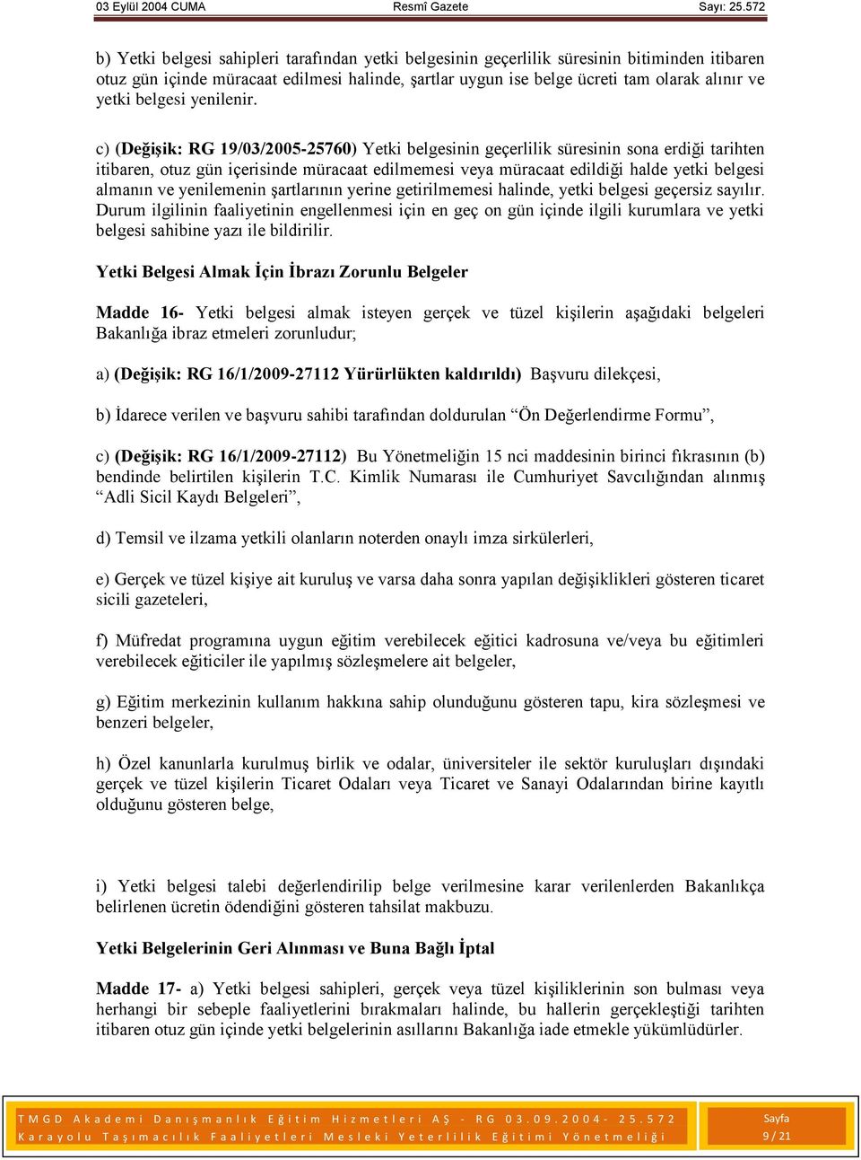 c) (Değişik: RG 19/03/2005-25760) Yetki belgesinin geçerlilik süresinin sona erdiği tarihten itibaren, otuz gün içerisinde müracaat edilmemesi veya müracaat edildiği halde yetki belgesi almanın ve