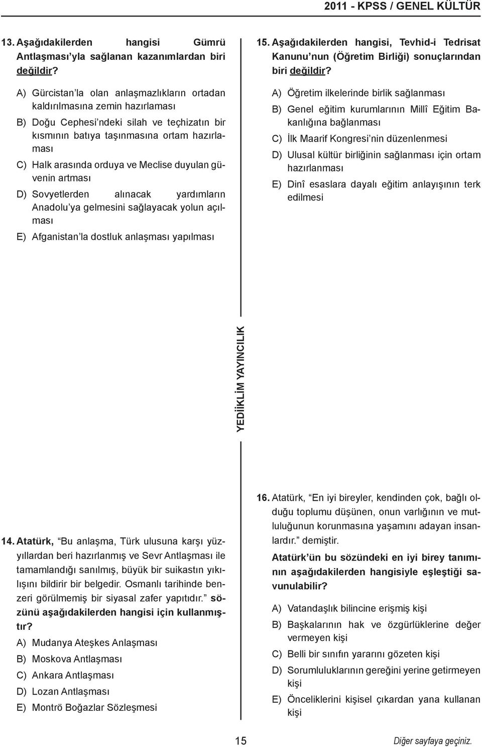 Meclise duyulan güvenin artması D) Sovyetlerden alınacak yardımların Anadolu ya gelmesini sağlayacak yolun açılması E) Afganistan la dostluk anlaşması yapılması 15.