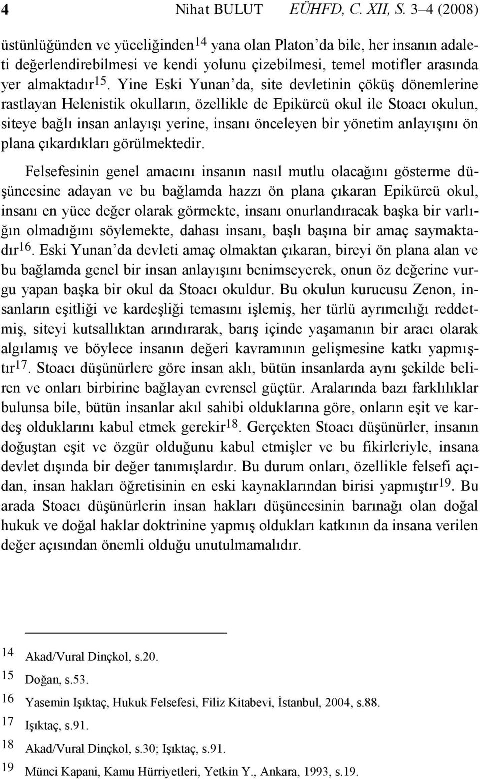 Yine Eski Yunan da, site devletinin çöküş dönemlerine rastlayan Helenistik okulların, özellikle de Epikürcü okul ile Stoacı okulun, siteye bağlı insan anlayışı yerine, insanı önceleyen bir yönetim