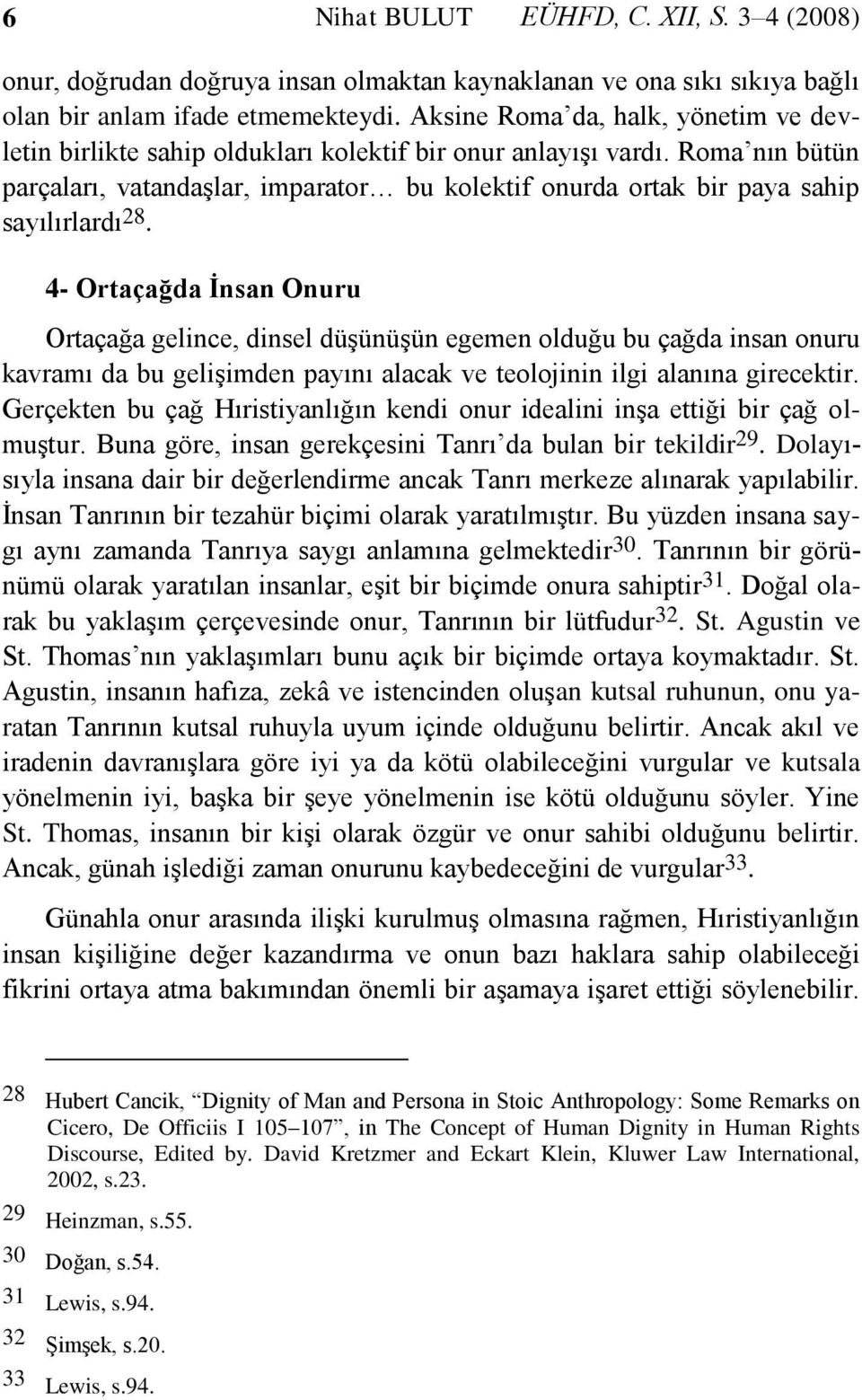 Roma nın bütün parçaları, vatandaşlar, imparator bu kolektif onurda ortak bir paya sahip sayılırlardı 28.