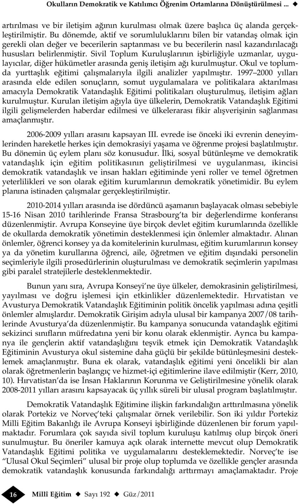 Sivil Toplum Kuruluşlarının işbirliğiyle uzmanlar, uygulayıcılar, diğer hükümetler arasında geniş iletişim ağı kurulmuştur.