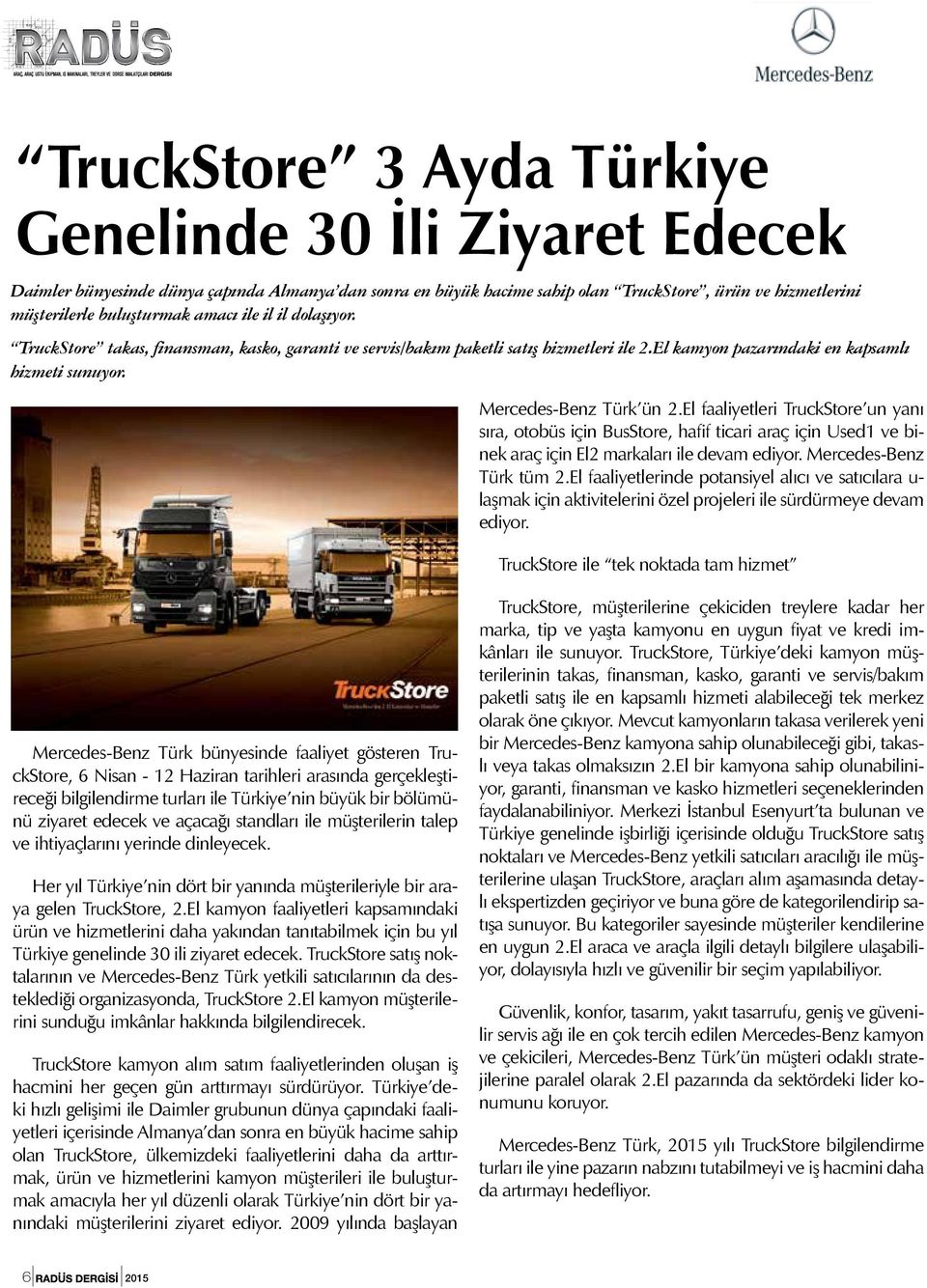 El faaliyetleri TruckStore un yanı sıra, otobüs için BusStore, hafif ticari araç için Used1 ve binek araç için El2 markaları ile devam ediyor. Mercedes-Benz Türk tüm 2.