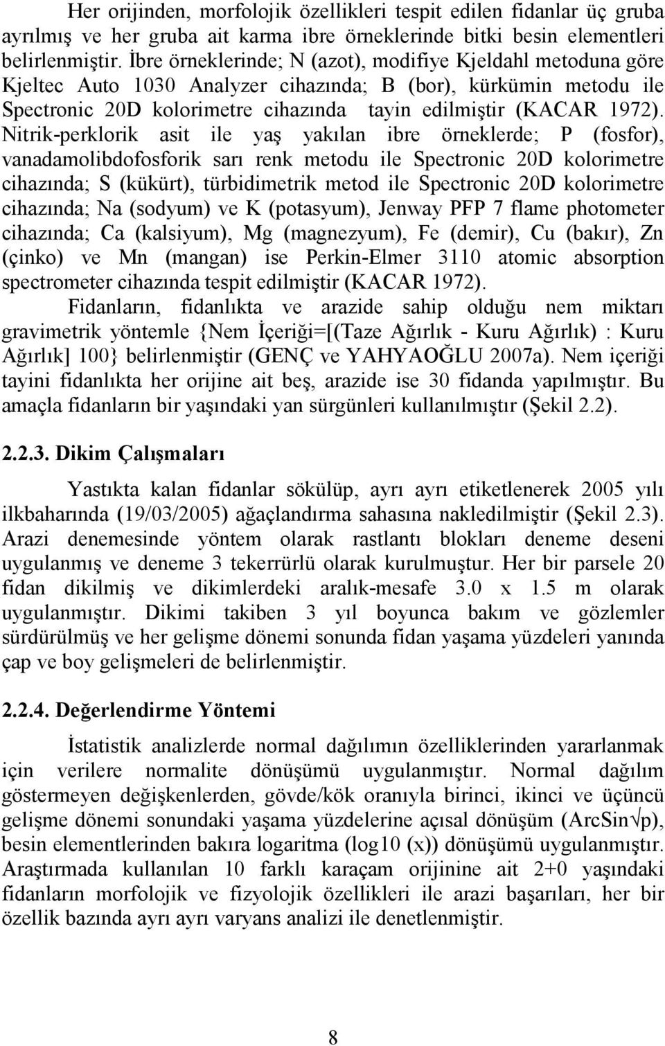 Nitrik-perklorik sit ile yş ykıln ibre örneklerde; P (fosfor), vndmolibdofosforik srı renk metodu ile Spectronic 20D kolorimetre cihzınd; S (kükürt), türbidimetrik metod ile Spectronic 20D