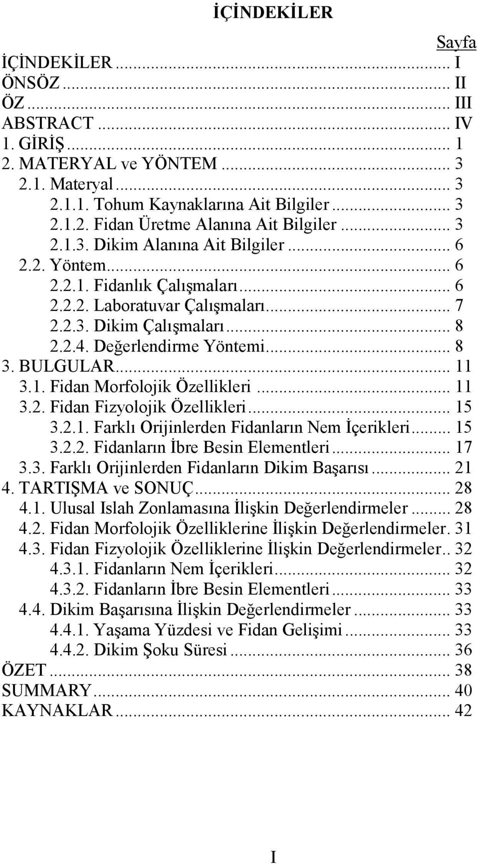 1. Fidn Morfolojik Özellikleri... 11 3.2. Fidn Fizyolojik Özellikleri... 15 3.2.1. Frklı Orijinlerden Fidnlrın Nem İçerikleri... 15 3.2.2. Fidnlrın İbre Besin Elementleri... 17 3.3. Frklı Orijinlerden Fidnlrın Dikim Bşrısı.