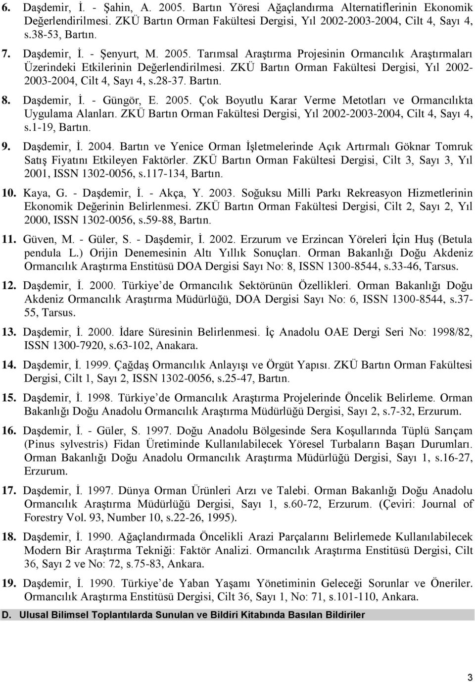 ZKÜ Bartın Orman Fakültesi Dergisi, Yıl 2002-2003-2004, Cilt 4, Sayı 4, s.28-37. Bartın. 8. Daşdemir, İ. - Güngör, E. 2005. Çok Boyutlu Karar Verme Metotları ve Ormancılıkta Uygulama Alanları.