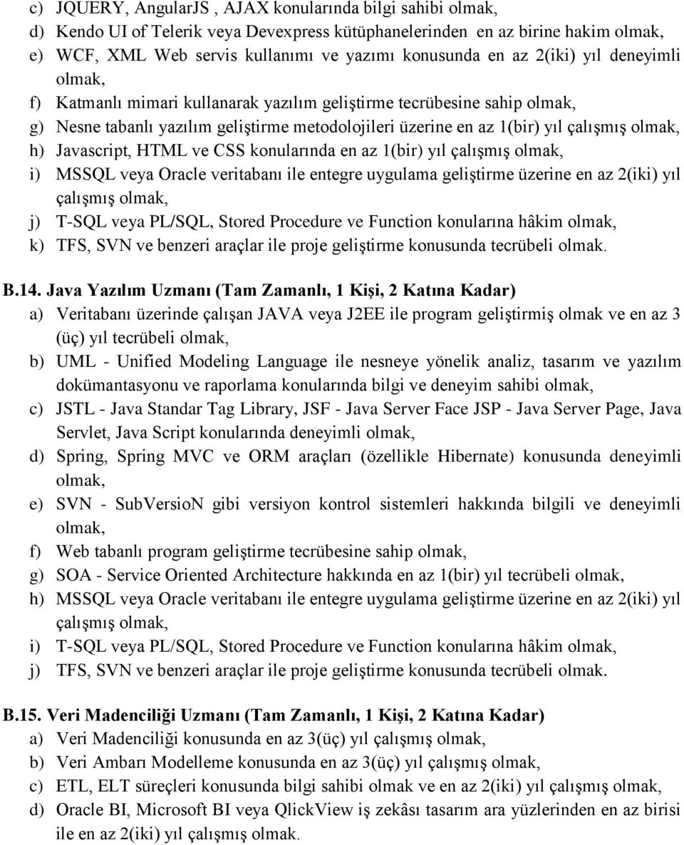 Javascript, HTML ve CSS konularında en az 1(bir) yıl çalışmış olmak, i) MSSQL veya Oracle veritabanı ile entegre uygulama geliştirme üzerine en az 2(iki) yıl çalışmış olmak, j) T-SQL veya PL/SQL,