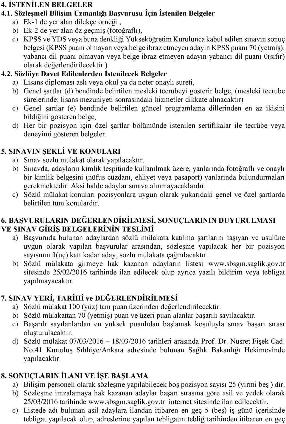 Kurulunca kabul edilen sınavın sonuç belgesi (KPSS puanı olmayan veya belge ibraz etmeyen adayın KPSS puanı 70 (yetmiş), yabancı dil puanı olmayan veya belge ibraz etmeyen adayın yabancı dil puanı