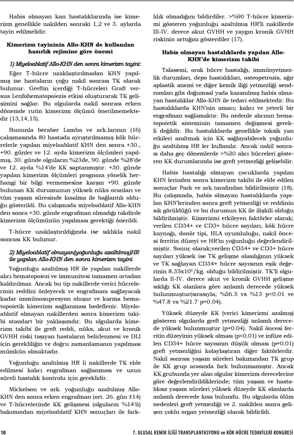 sonrası TK olarak bulunur. Greftin içerdiği T-hücreleri Graft versus Lenfohematopoiezis etkisi oluşturarak TK gelişimini sağlar.