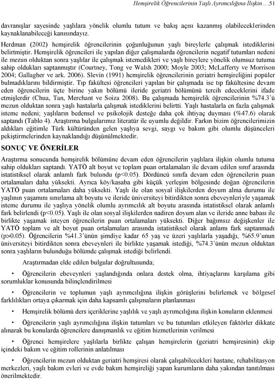 Hemşirelik öğrencileri ile yapılan diğer çalışmalarda öğrencilerin negatif tutumları nedeni ile mezun olduktan sonra yaşlılar ile çalışmak istemedikleri ve yaşlı bireylere yönelik olumsuz tutuma