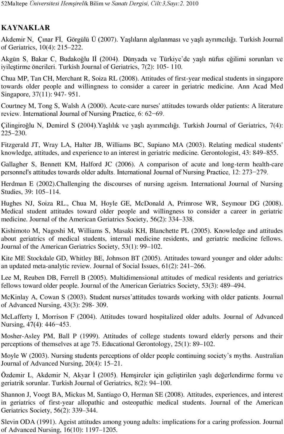 Turkish Journal of Geriatrics, 7(2): 105-110. Chua MP, Tan CH, Merchant R, Soiza RL (2008).