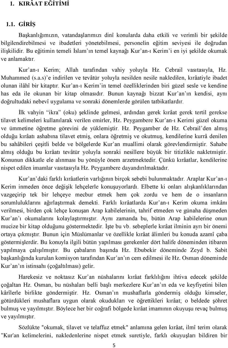 Kur an-ı Kerim in temel özelliklerinden biri güzel sesle ve kendine has eda ile okunan bir kitap olmasıdır.