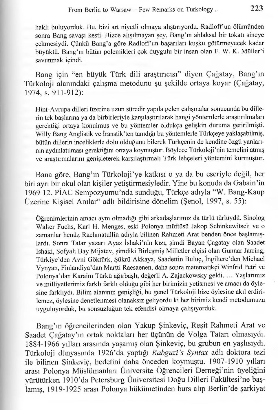 W. K. Müller i savunmak içindi. Bang için en büyük Türk dili araştırıcısı diyen Çağatay, Bang m Türkoloji alanındaki çalışma metodunu şu şekilde ortaya koyar (Çağatay, 1974, s.