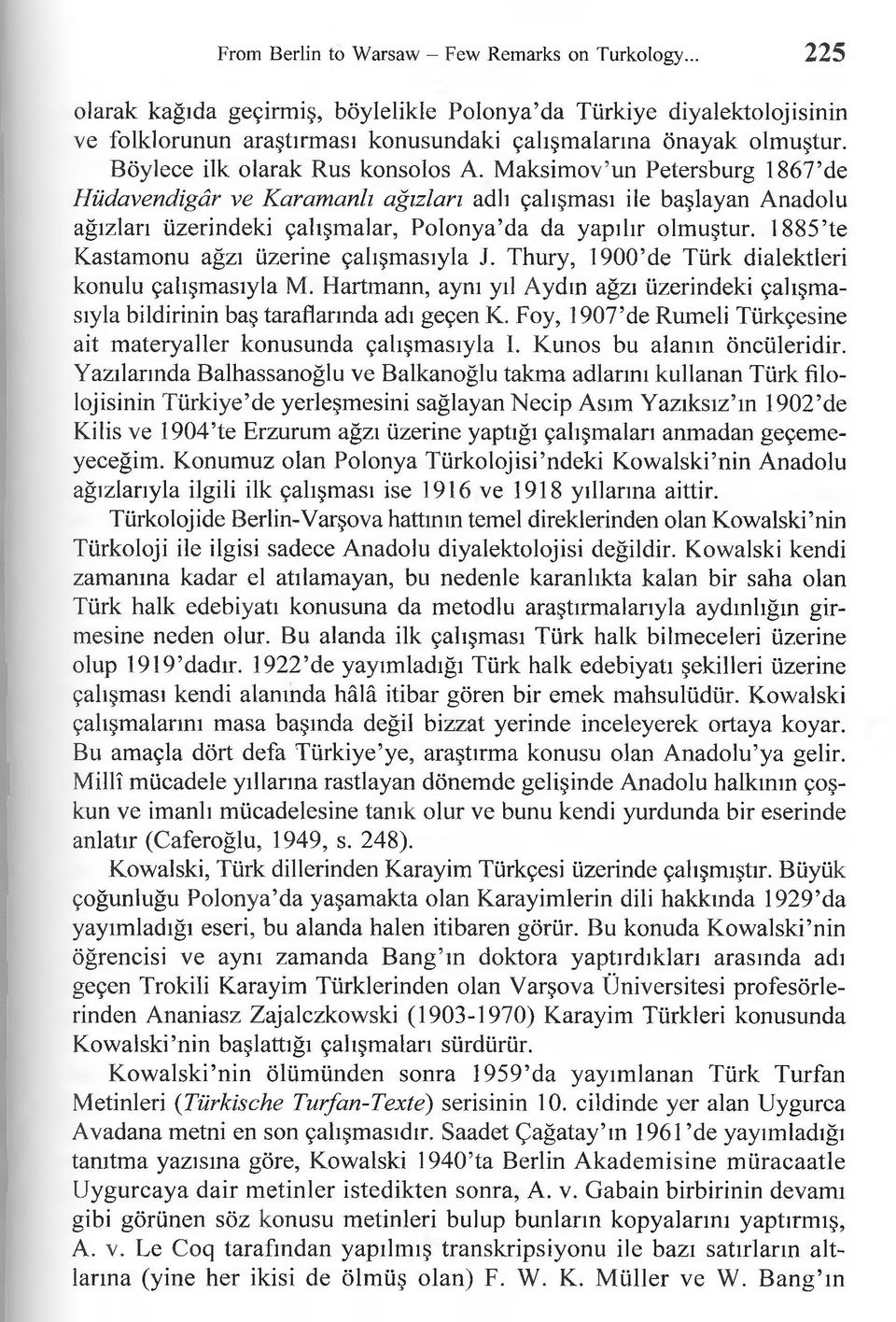 1885 te Kastamonu ağzı üzerine çalışmasıyla J. Thury, 1900 de Türk dialektleri konulu çalışmasıyla M. Hartmann, aynı yıl Aydın ağzı üzerindeki çalışmasıyla bildirinin baş taraflarında adı geçen K.