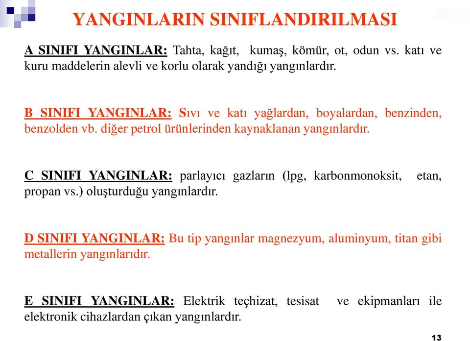 diğer petrol ürünlerinden kaynaklanan yangınlardır. C SINIFI YANGINLAR: parlayıcı gazların (lpg, karbonmonoksit, propan vs.) oluşturduğu yangınlardır.