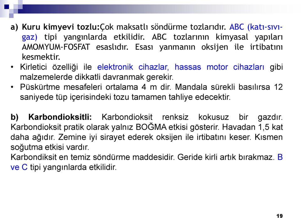 Püskürtme mesafeleri ortalama 4 m dir. Mandala sürekli basılırsa 12 saniyede tüp içerisindeki tozu tamamen tahliye edecektir. b) Karbondioksitli: Karbondioksit renksiz kokusuz bir gazdır.